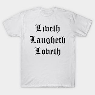 Liveth Laugheth Loveth (Live Laugh Love Archaic Form Black Text) T-Shirt